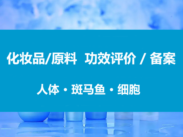 化妆品功效宣称评价-毒理安全评价（细胞/斑马鱼/离体皮肤/人体）